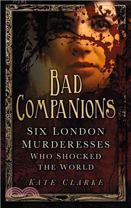 Bad Companions ― Six London Murderesses Who Shocked the World
