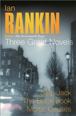 Ian Rankin: Three Great Novels：Rebus: The St Leonard's Years/Strip Jack, The Black Book, Mortal Causes