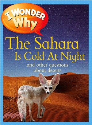 I Wonder Why the Sahara Is Cold at Night and Other Questions About Deserts