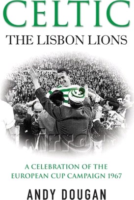 Celtic: The Lisbon Lions：A Celebration of the European Cup Campaign 1967