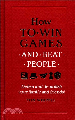 How to Win Games and Beat People : Defeat and Demolish Your Family and Friends!