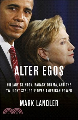 Alter Egos: Hillary Clinton, Barack Obama, and the twilight struggle over American Power