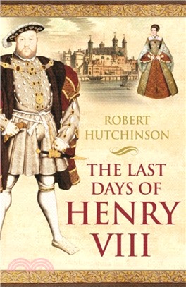 The Last Days of Henry VIII：Conspiracy, Treason and Heresy at the Court of the Dying Tyrant