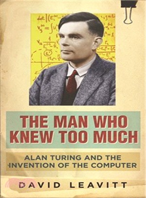 The Man Who Knew Too Much: Alan Turing and the invention of computers: Alan Turing and the Invention of the Computer