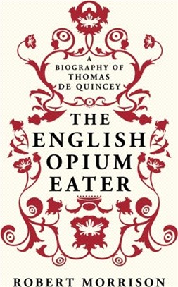 The English Opium-Eater：A Biography of Thomas De Quincey