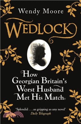 Wedlock：How Georgian Britain's Worst Husband Met His Match