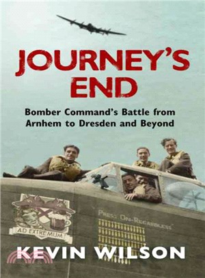 Journey's End ─ Bomber Command's Battle from Arnhem to Dresden and Beyond