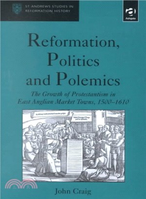 Reformation, Politics and Polemics ― The Growth of Protestantism in East Anglian Market Towns, 1500-1610