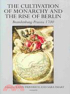 The Cultivation of Monarchy and the Rise of Berlin: Brandenburg-Prussia 1700