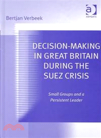 Decision-Making in Great Britain During the Suez Crisis ― Small Groups and a Persistent Leader