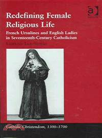 Redefining Female Religious Life ─ French Ursulines And English Ladies in Seventeenth-Century Catholicism