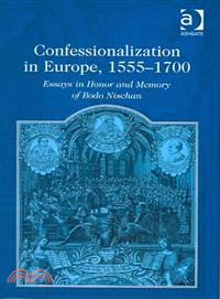 Confessionalization in Europe, 1555-1700 ― Essays in Honor and Memory of Bodo Nischan