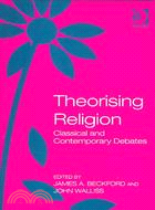 Theorising Religion: Classical And Contemporary Debates