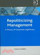 Repoliticizing Management: A Theory of Corporate Legitimacy