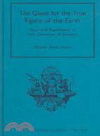 The Quest For The True Figure Of The Earth: Ideas And Expeditions In Four Centuries Of Geodesy