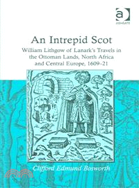 An Intrepid Scot ― William Lithgow of Lanark's Travels in the Ottoman Lands, North Africa And Central Europe, 1609?1