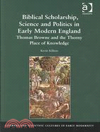 Biblical Scholarship, Science and Politics in Early Modern England: Thomas Browne and the Thorny Place of Knowledge