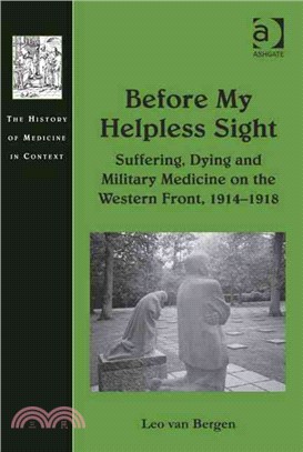 Before My Helpless Sight: Suffering, Dying and Military Medicine on the Western Front, 1914-1918