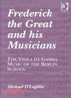 Frederick the Great and His Musicians: The Viola Da Gamba Music of the Berlin School