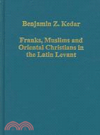 Franks, Muslims And Oriental Christians in the Latin Levant: Studies in Frontier Acculturation