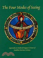 The Four Modes of Seeing: Approaches to Medieval Imagery in Honor of Madeline Harrison Caviness