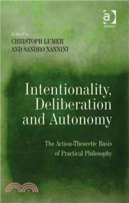 Intentionality, Deliberation and Autonomy ─ The Action-Theoretic Basis of Practical Philosophy