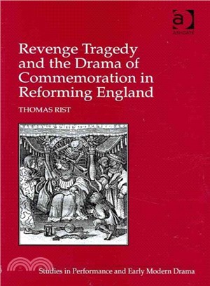 Revenge Tragedy and the Drama of Commemoration in Reforming England