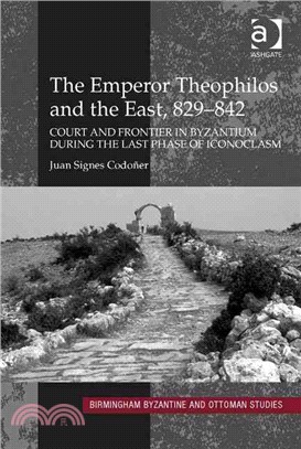 The Emperor Theophilos and the East, 829-842 ─ Court and Frontier in Byzantium During the Last Phase of Iconoclasm