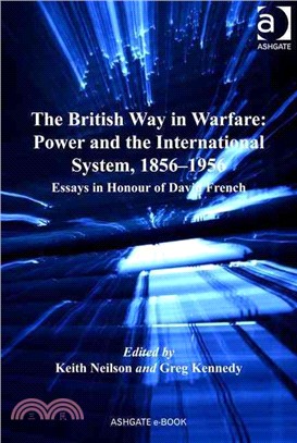 The British Way in Warfare: Power and the International System, 1856-1956: Essays in Honour of David French