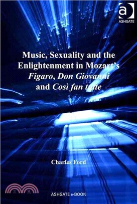 Music, Sexuality and the Enlightenment in Mozart's Figaro, Don Giovanni and Cosi Fan Tutte