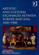 Artistic and Cultural Exchanges Between Europe and Asia, 1400-1900: Rethinking Markets, Workshops and Collections