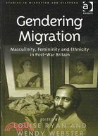 Gendering migration :masculinity, femininity and ethnicity in post-war Britain /