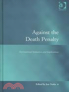 Against the Death Penalty: International Initiatives and Implications