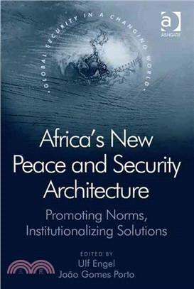 Africa's New Peace and Security Architecture: Promoting Norms, Institutionalizing Solutions