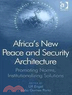 Africa's New Peace and Security Architecture: Promoting Norms, Institutionalzing Solutions