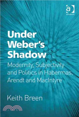 Under Weber Shadow ─ Modernity, Subjectivity and Politics in Habermas, Arendt and Macintyre