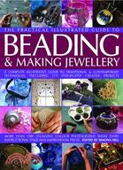 The Practical Illustrated Guide to Beading & Making Jewellery ─ A Complete Illustrated Guide to Traditional and Contemporary Techniques, Including 175 Step-by-step Creative Projects
