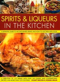 Spirits & Liqueurs in the Kitchen ─ A Practical Kitchen Handbook: A definitive guide to alcohol-based drinks and how touse them with food; 300 spirits identified and described plus over