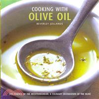 Cooking With Olive Oil—The Essence of the Mediterranean : a Culinary Celebration of the Olive