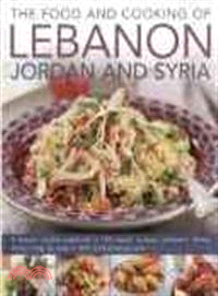 The Food and Cooking of Lebanon, Jordan and Syria ─ A Vibrant Cuisine Explored in 150 Classic Recipes: Authentic Dishes Shown Step by Step in 600 Vivid Photographs