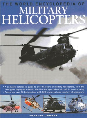 The World Encyclopedia of Military Helicopters ─ A Complete Reference Guide to Over 65 Years of Military Helicopters, from the First Types Deployed in World War II to the Specialized Aircraft in Serv