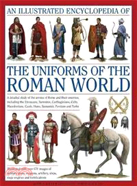 An Illustrated Encyclopedia of the Uniforms of the Roman World ─ A Detailed Study of the Armies of Rome and Their Enemies, Including the Etruscans, Samnites, Carthaginians, Celts, Macedonians, Gauls, 
