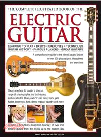 The Complete Illustrated Book of the Electric Guitar—Learning to Play - Basics - Exercises - Techniques - Guitar History - Famous Players - Great Guitors