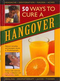 50 Ways to Cure a Hangover ─ Natural Remedies and Therapies Shown in 70 Photographs