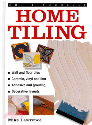 Do-it-yourself - Home Tiling ― A Practical Illustrated Guide to Tiling Surfaces in the House, Using Ceramic, Vinyl, Cork and Lino Tiles