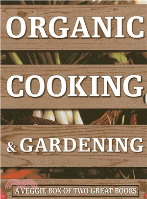 Organic Cooking & Gardening ─ A Veggie Box of Two Great Books: The Ultimate Boxed Book Set for the Organic Cook and Gardener: How to Grow Your Own Healthy Produce and Use It To Cre