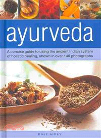 Ayurveda ─ A Concise Guide to Using the Ancient Indian System of Holistic Healing, Shown in over 140 Photographs