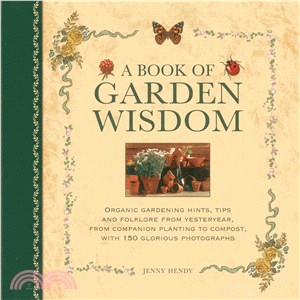 A Book of Garden Wisdom ― Organic Gardening Hints, Tips and Folklore from Yesteryear, from Companion Planting to Compost, With 150 Glorious Photographs
