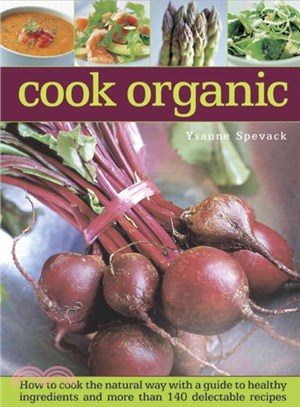 Cook Organic ― How to Cook the Natural Way With a Guide to Healthy Ingredients and More Than 140 Delectable Recipes