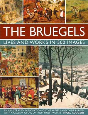 The Bruegels ─ Lives and Works in 500 Images: An Illustrated Exploration of the Artists and Their Period, With a Gallery of 300 of Finest Works